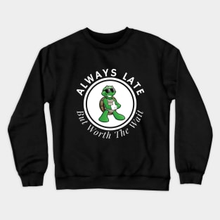 Always Late But Worth The Wait Crewneck Sweatshirt